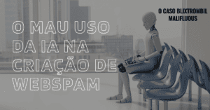 Blixtrombil Malifluous - Mau Uso da IA na Origem de SPAM 10 Blixtrombil Malifluous e os desafios e potencialidades da Inteligência artificial no mundo digital