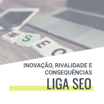 LIGA SEO Inovação, Rivalidade e Consequências
