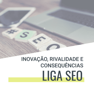 LIGA SEO: Inovação, Rivalidade e Consequências 10 LIGA SEO Inovação, Rivalidade e Consequências