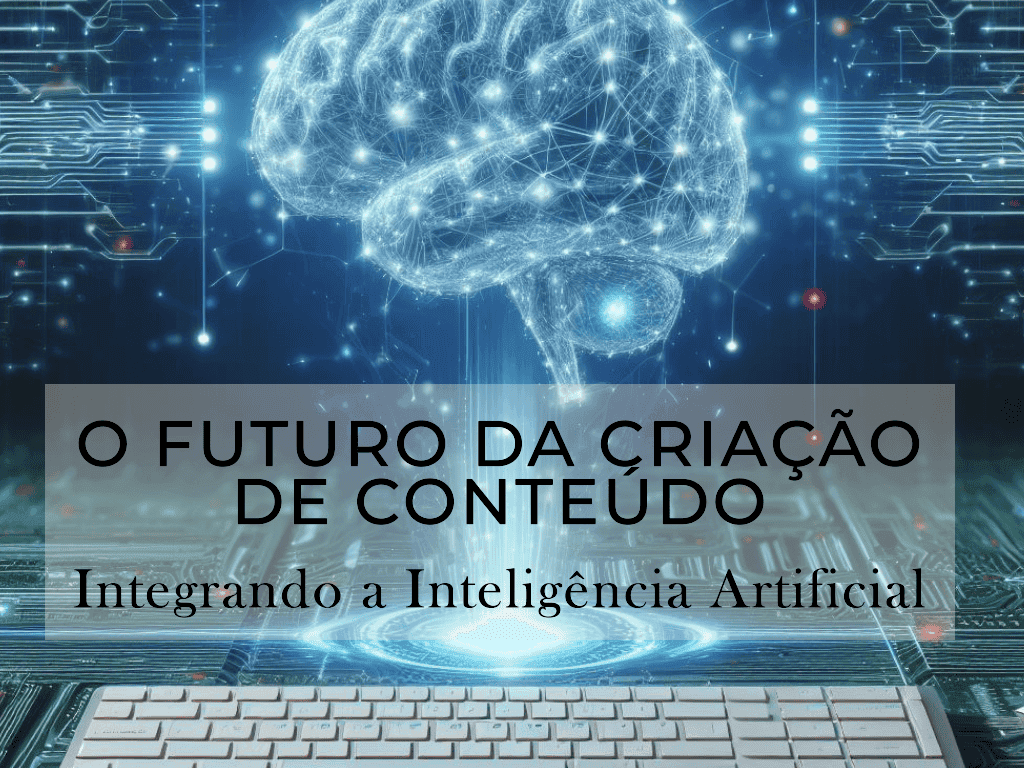 O Impacto da Inteligência Artificial no Conteúdo Online 7 Gráfico digital apresentando um cérebro transparente sobre um teclado de computador, com circuitos e fluxos de dados azuis, intitulado "O Futuro da Criação de Conteúdo" em português.