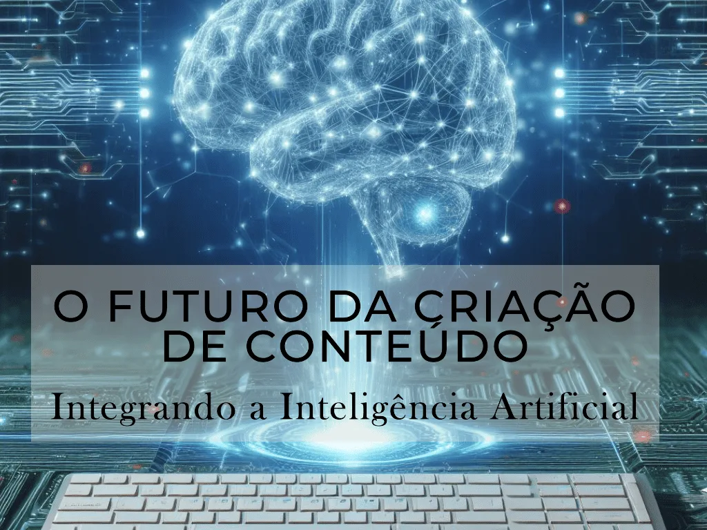 Gráfico digital apresentando um cérebro transparente sobre um teclado de computador, com circuitos e fluxos de dados azuis, intitulado "O Futuro da Criação de Conteúdo" em português.