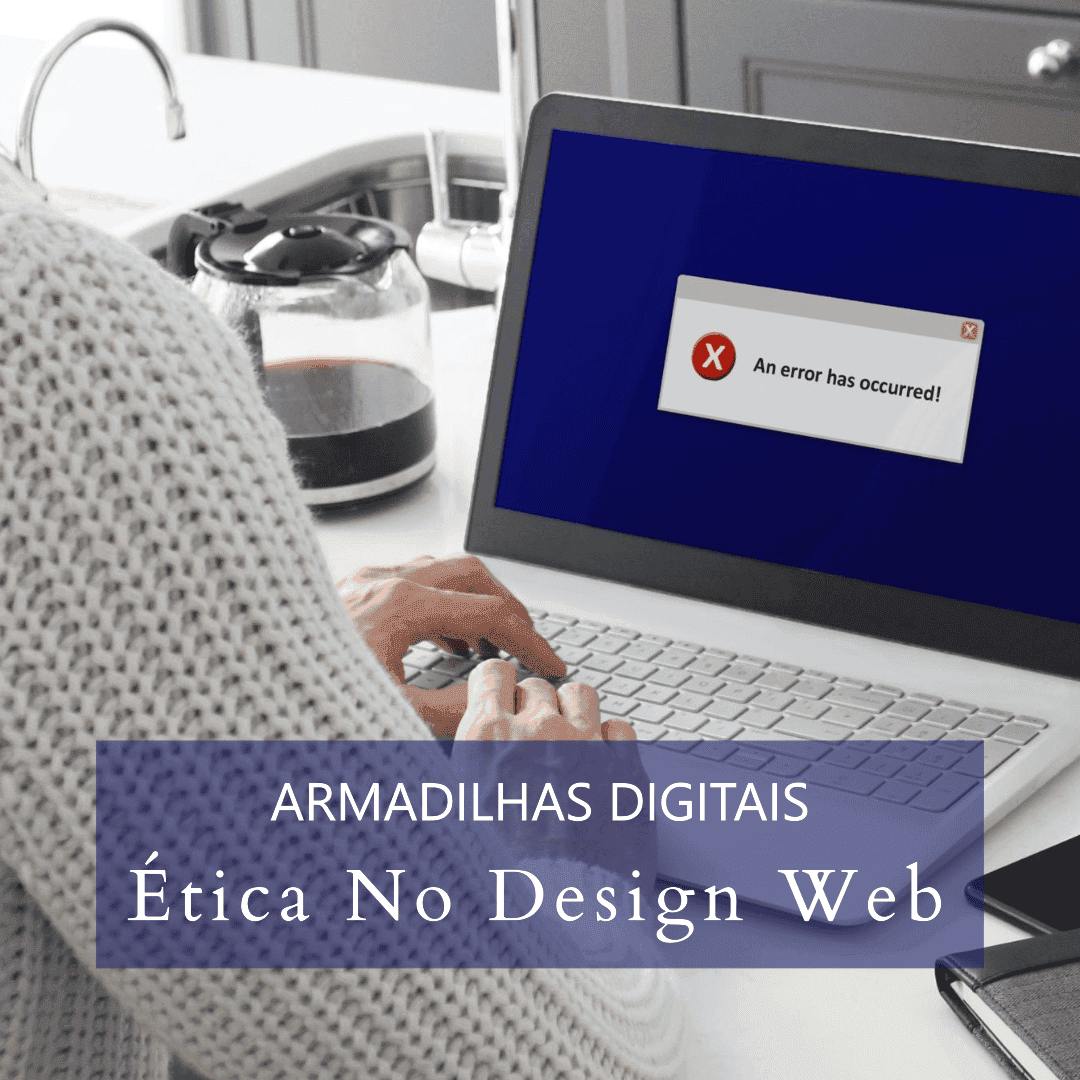 Armadilhas Digitais: A Ética no Design Web 4 Pessoa numa secretária a digitar num portátil que exibe uma mensagem de erro, com uma cafeteira por perto. Texto sobreposto: "ética digital no design web" em português.