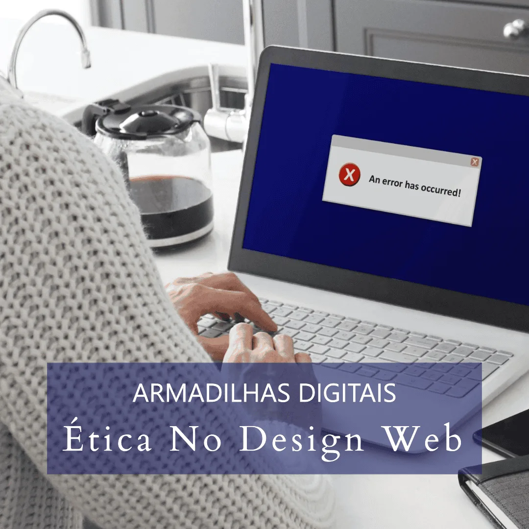 Pessoa numa secretária a digitar num portátil que exibe uma mensagem de erro, com uma cafeteira por perto. Texto sobreposto: "ética digital no design web" em português.